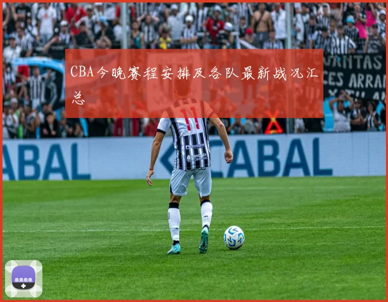 CBA今晚赛程安排及各队最新战况汇总