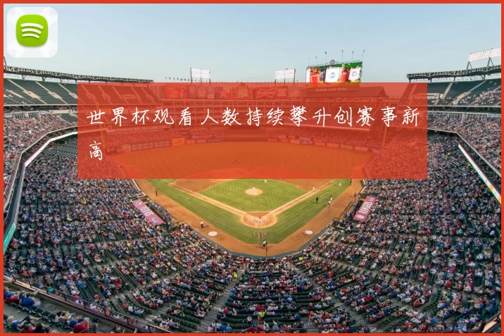 世界杯观看人数持续攀升创赛事新高