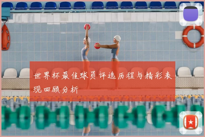 世界杯最佳球员评选历程与精彩表现回顾分析