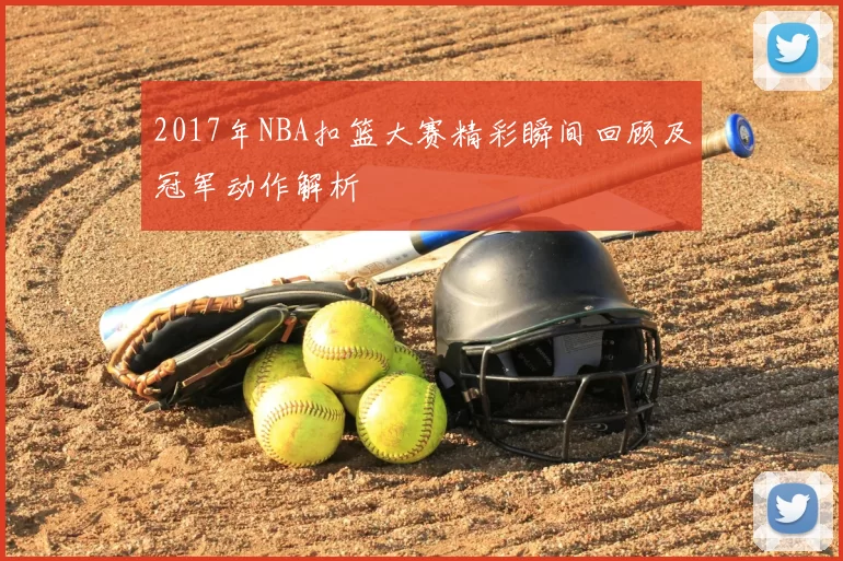 2017年NBA扣篮大赛精彩瞬间回顾及冠军动作解析