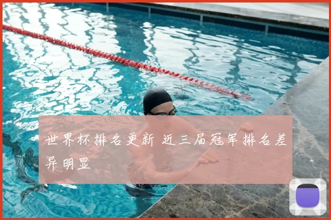 世界杯排名更新 近三届冠军排名差异明显
