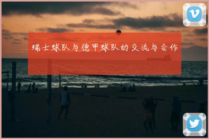 瑞士球队与德甲球队的交流与合作