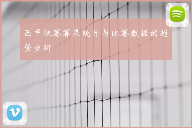 西甲联赛赛果统计与比赛数据的趋势分析