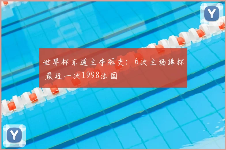 世界杯东道主夺冠史:6次主场捧杯 最近一次1998法国