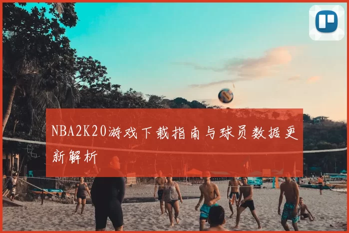 NBA2K20游戏下载指南与球员数据更新解析