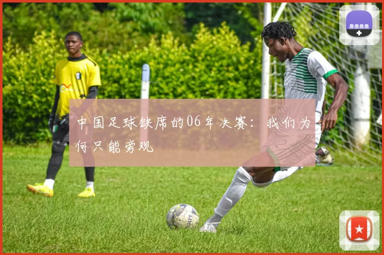 中国足球缺席的06年决赛:我们为何只能旁观
