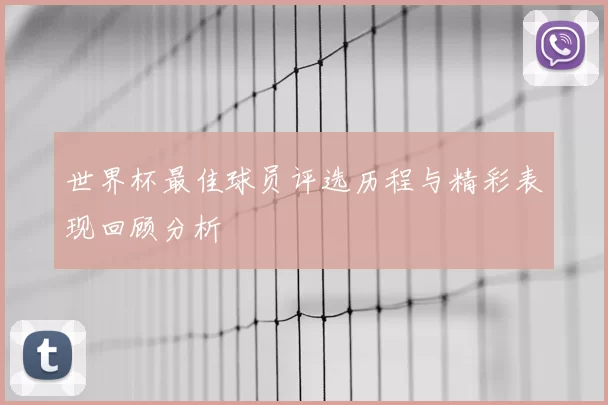 世界杯最佳球员评选历程与精彩表现回顾分析