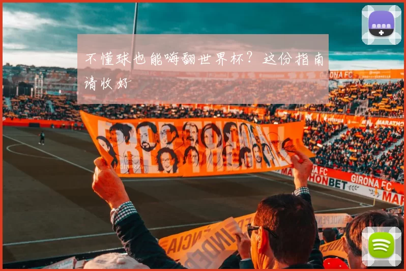 不懂球也能嗨翻世界杯?这份指南请收好