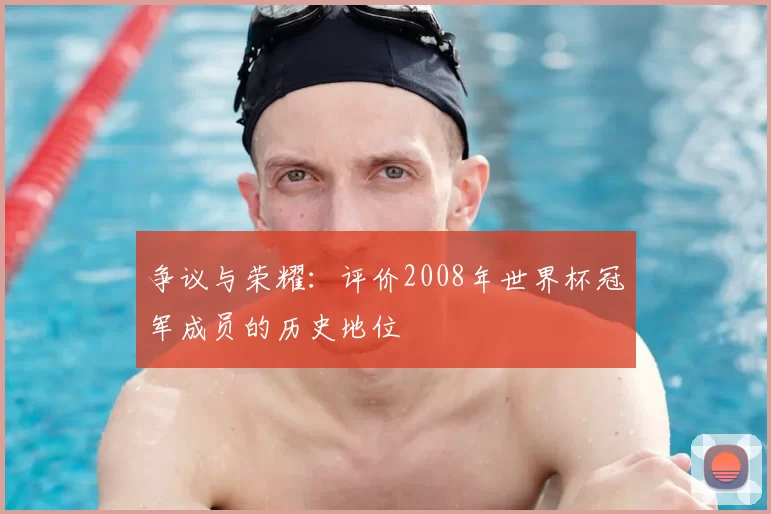 争议与荣耀:评价2008年世界杯冠军成员的历史地位