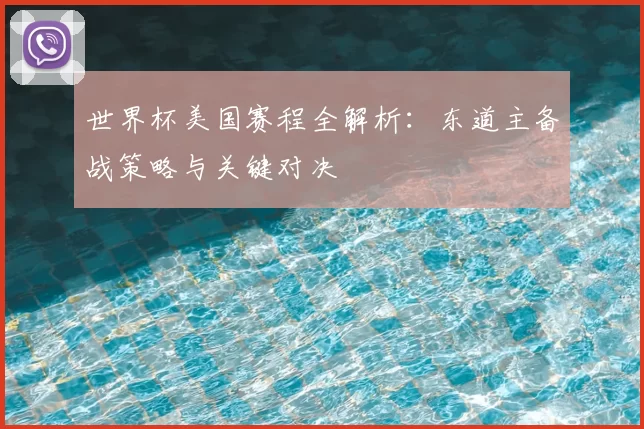 世界杯美国赛程全解析：东道主备战策略与关键对决