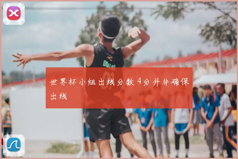 世界杯小组出线分数 4分并非确保出线