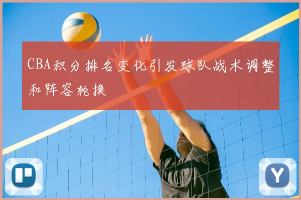 CBA积分排名变化引发球队战术调整和阵容轮换