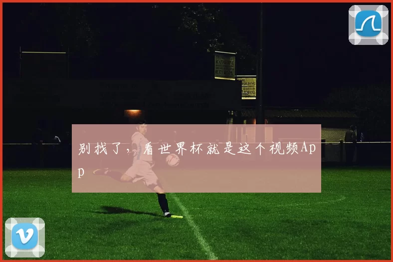 别找了,看世界杯就是这个视频App