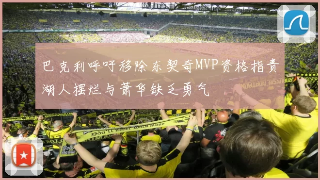 巴克利呼吁移除东契奇MVP资格指责湖人摆烂与萧华缺乏勇气