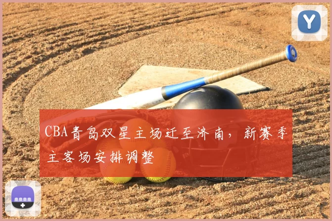 CBA青岛双星主场迁至济南,新赛季主客场安排调整