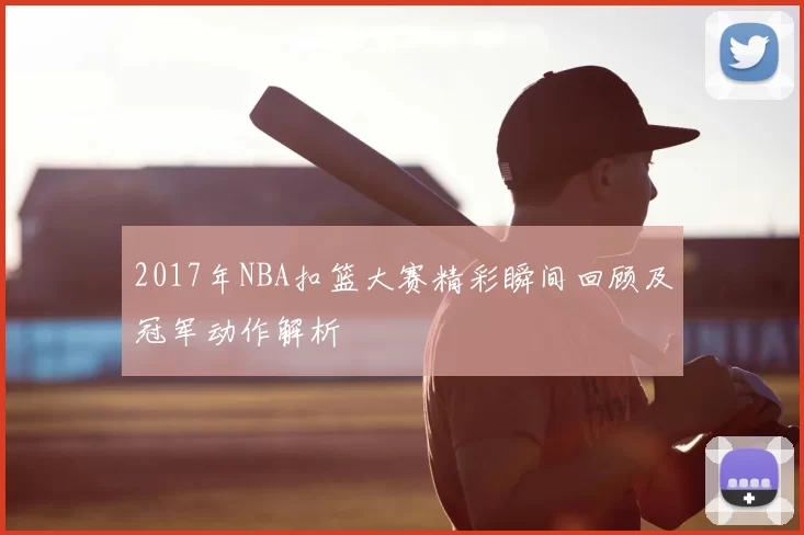 2017年NBA扣篮大赛精彩瞬间回顾及冠军动作解析