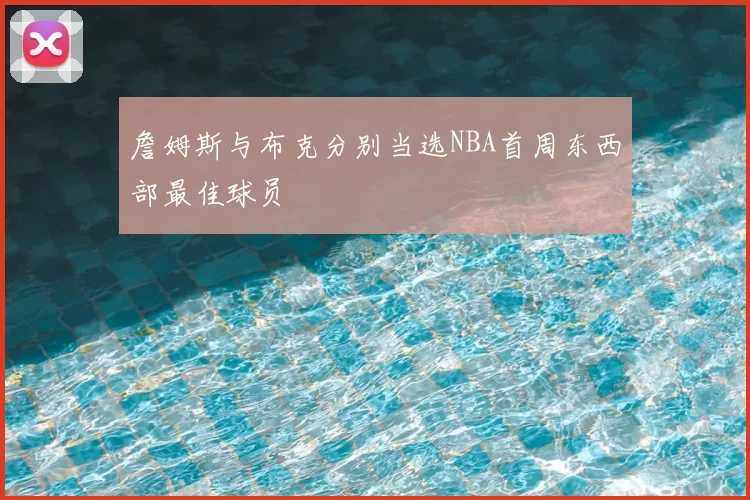 詹姆斯与布克分别当选NBA首周东西部最佳球员