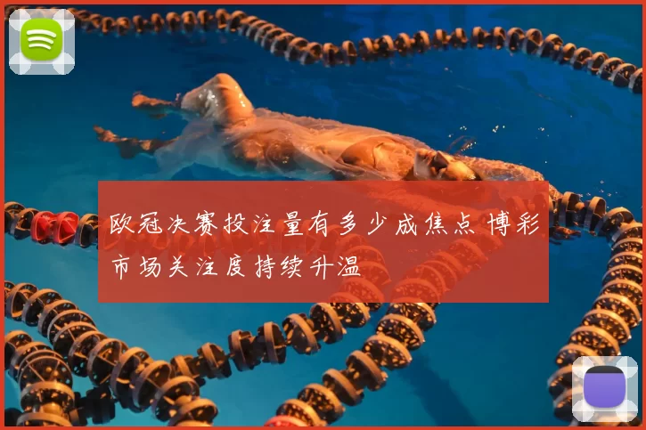 欧冠决赛投注量有多少成焦点 博彩市场关注度持续升温