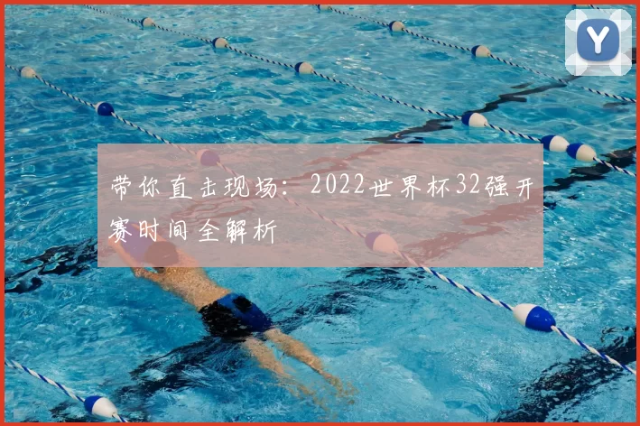 带你直击现场：2022世界杯32强开赛时间全解析