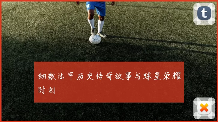 细数法甲历史传奇故事与球星荣耀时刻
