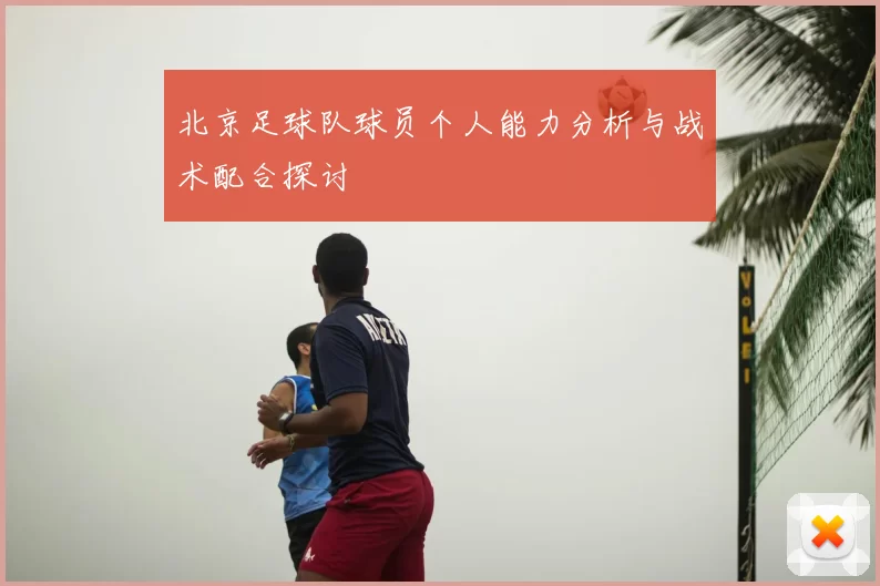 北京足球队球员个人能力分析与战术配合探讨