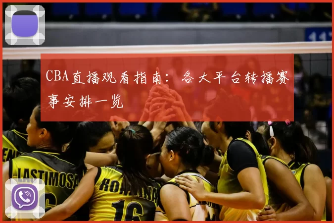 CBA直播观看指南:各大平台转播赛事安排一览