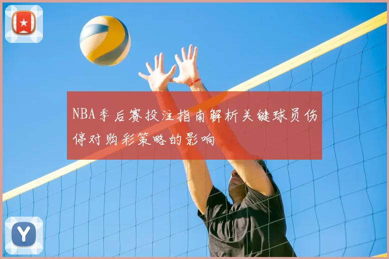 NBA季后赛投注指南解析关键球员伤停对购彩策略的影响