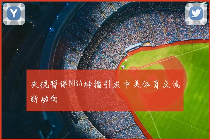 央视暂停NBA转播引发中美体育交流新动向